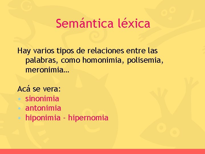 Semántica léxica Hay varios tipos de relaciones entre las palabras, como homonimia, polisemia, meronimia…