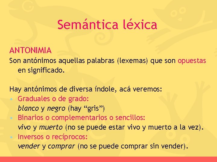 Semántica léxica ANTONIMIA Son antónimos aquellas palabras (lexemas) que son opuestas en significado. Hay