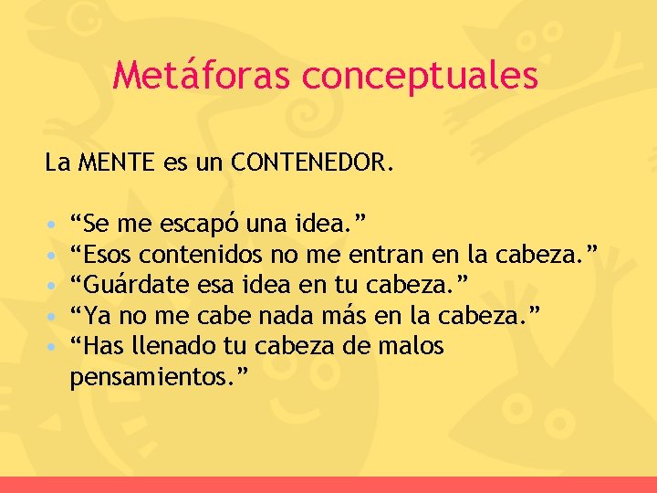 Metáforas conceptuales La MENTE es un CONTENEDOR. • • • “Se me escapó una