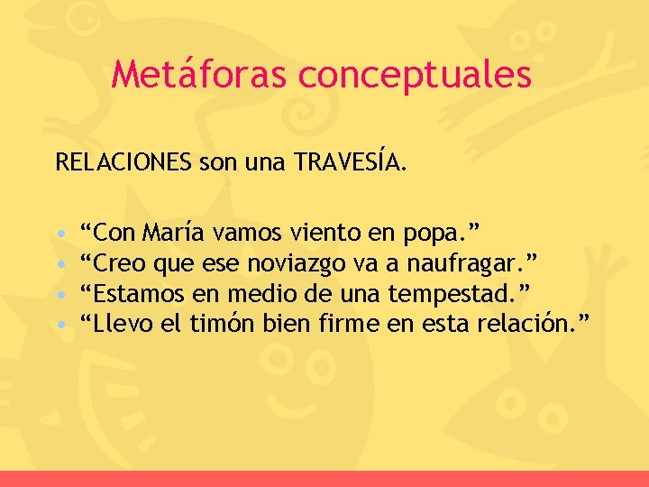 Metáforas conceptuales RELACIONES son una TRAVESÍA. • • “Con María vamos viento en popa.