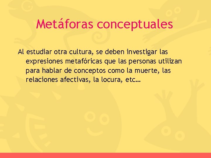 Metáforas conceptuales Al estudiar otra cultura, se deben investigar las expresiones metafóricas que las