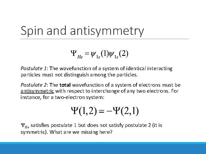 Spin and antisymmetry Postulate 1: The wavefunction of a system of identical interacting particles Spin and antisymmetry Postulate 1: The wavefunction of a system of identical interacting particles