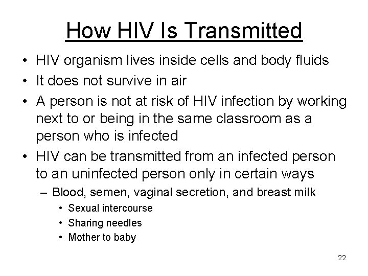 How HIV Is Transmitted • HIV organism lives inside cells and body fluids •