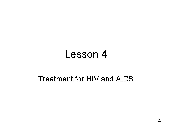 Lesson 4 Treatment for HIV and AIDS 23 