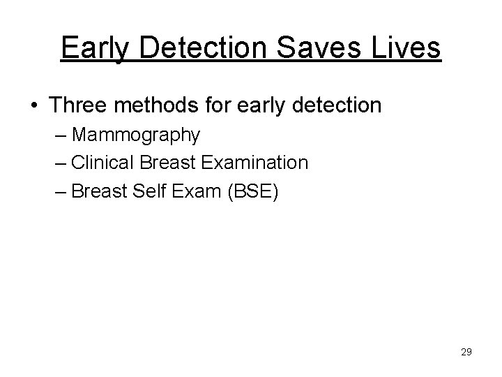 Early Detection Saves Lives • Three methods for early detection – Mammography – Clinical