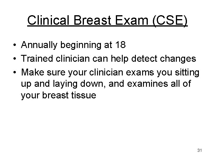 Clinical Breast Exam (CSE) • Annually beginning at 18 • Trained clinician can help