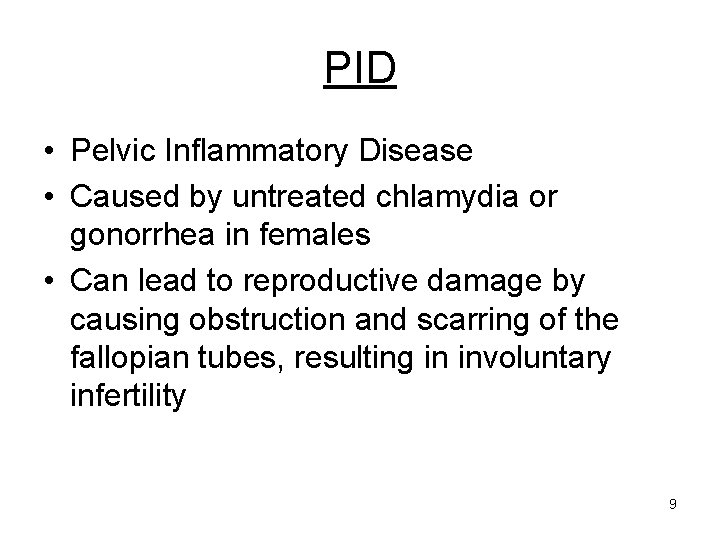 PID • Pelvic Inflammatory Disease • Caused by untreated chlamydia or gonorrhea in females