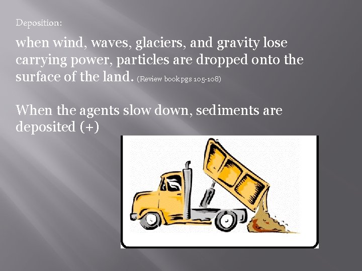 Deposition: when wind, waves, glaciers, and gravity lose carrying power, particles are dropped onto