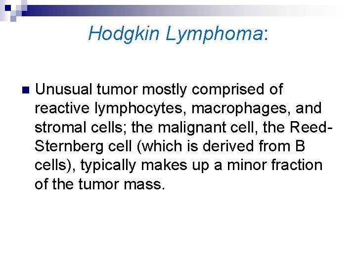 Hodgkin Lymphoma: n Unusual tumor mostly comprised of reactive lymphocytes, macrophages, and stromal cells;