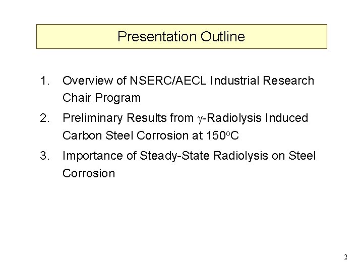 Presentation Outline 1. Overview of NSERC/AECL Industrial Research Chair Program 2. Preliminary Results from