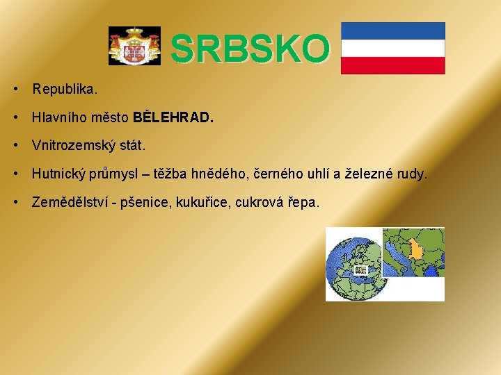 SRBSKO • Republika. • Hlavního město BĚLEHRAD. • Vnitrozemský stát. • Hutnický průmysl –