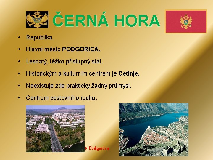 ČERNÁ HORA • Republika. • Hlavní město PODGORICA. • Lesnatý, těžko přístupný stát. •