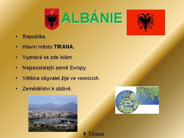 ALBÁNIE • Republika. • Hlavní město TIRANA. • Vyznává se zde islám. • Nejzaostalejší