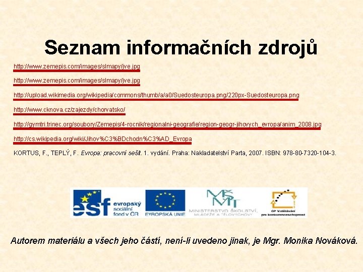 Seznam informačních zdrojů http: //www. zemepis. com/images/slmapy/jve. jpg http: //upload. wikimedia. org/wikipedia/commons/thumb/a/a 0/Suedosteuropa. png/220