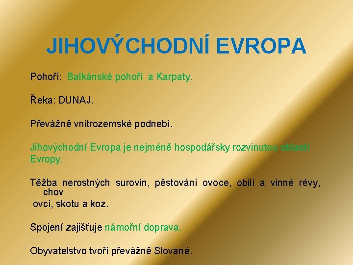 JIHOVÝCHODNÍ EVROPA Pohoří: Balkánské pohoří a Karpaty. Řeka: DUNAJ. Převážně vnitrozemské podnebí. Jihovýchodní Evropa