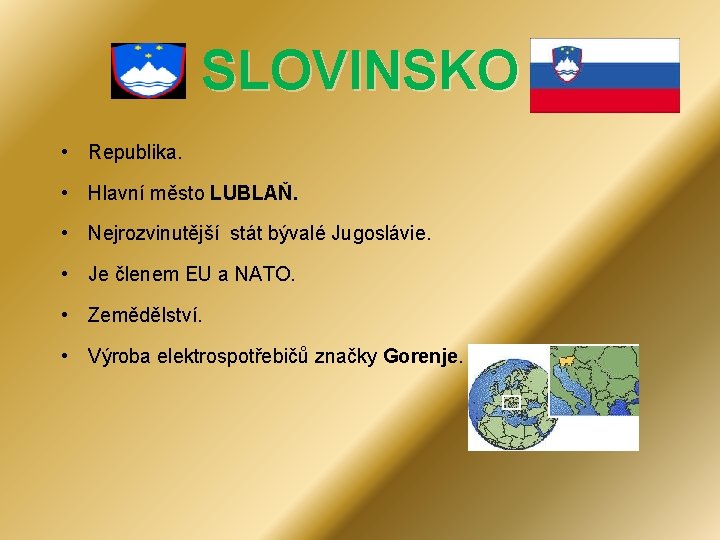 SLOVINSKO • Republika. • Hlavní město LUBLAŇ. • Nejrozvinutější stát bývalé Jugoslávie. • Je