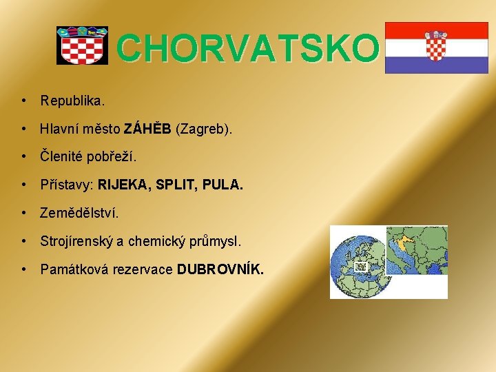 CHORVATSKO • Republika. • Hlavní město ZÁHĚB (Zagreb). • Členité pobřeží. • Přístavy: RIJEKA,