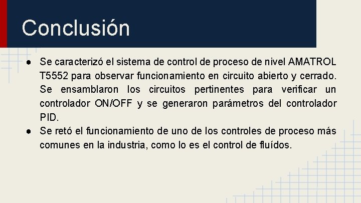 Conclusión ● Se caracterizó el sistema de control de proceso de nivel AMATROL T