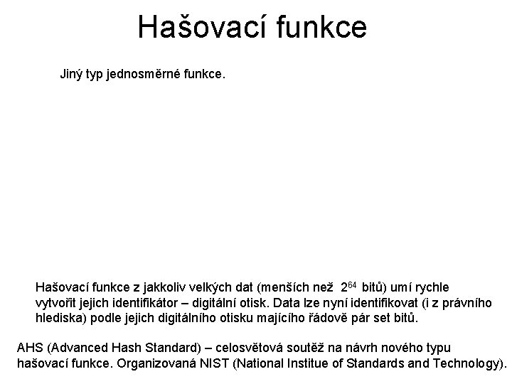 Hašovací funkce Jiný typ jednosměrné funkce. Hašovací funkce z jakkoliv velkých dat (menších než