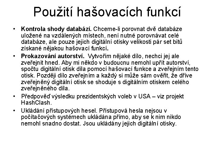 Použití hašovacích funkcí • Kontrola shody databází. Chceme-li porovnat dvě databáze uložené na vzdálených Použití hašovacích funkcí • Kontrola shody databází. Chceme-li porovnat dvě databáze uložené na vzdálených