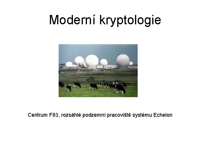 Moderní kryptologie Centrum F 83, rozsáhlé podzemní pracoviště systému Echelon 