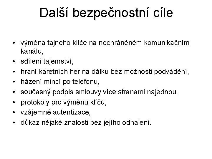 Další bezpečnostní cíle • výměna tajného klíče na nechráněném komunikačním kanálu, • sdílení tajemství,