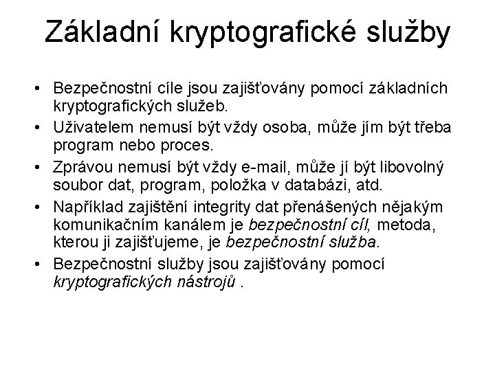 Základní kryptografické služby • Bezpečnostní cíle jsou zajišťovány pomocí základních kryptografických služeb. • Uživatelem Základní kryptografické služby • Bezpečnostní cíle jsou zajišťovány pomocí základních kryptografických služeb. • Uživatelem