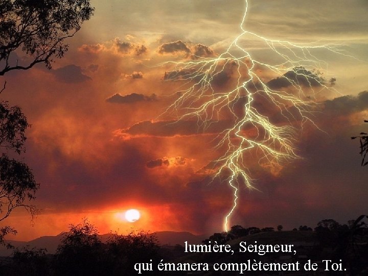 lumière, Seigneur, qui émanera complètement de Toi. 