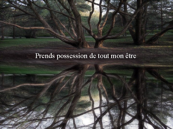 Prends possession de tout mon être 