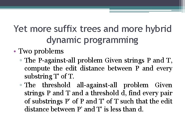 Yet more suffix trees and more hybrid dynamic programming • Two problems ▫ The