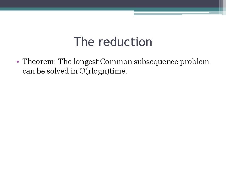 The reduction • Theorem: The longest Common subsequence problem can be solved in O(rlogn)time.