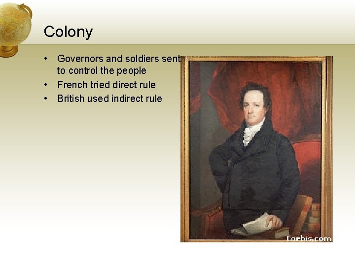 Colony • Governors and soldiers sent to control the people • French tried direct