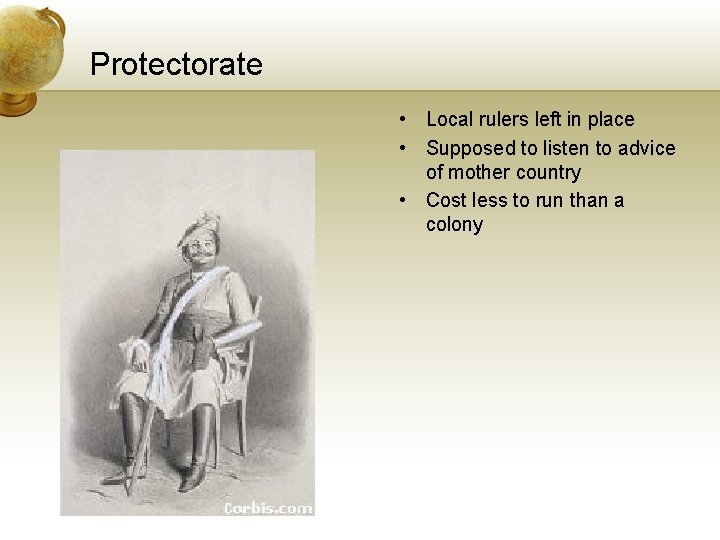 Protectorate • Local rulers left in place • Supposed to listen to advice of