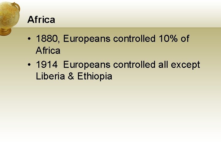 Africa • 1880, Europeans controlled 10% of Africa • 1914 Europeans controlled all except Africa • 1880, Europeans controlled 10% of Africa • 1914 Europeans controlled all except