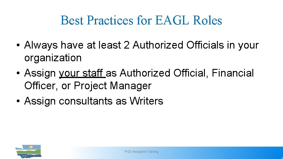 Best Practices for EAGL Roles • Always have at least 2 Authorized Officials in