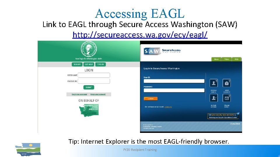 Accessing EAGL Link to EAGL through Secure Access Washington (SAW) http: //secureaccess. wa. gov/ecy/eagl/