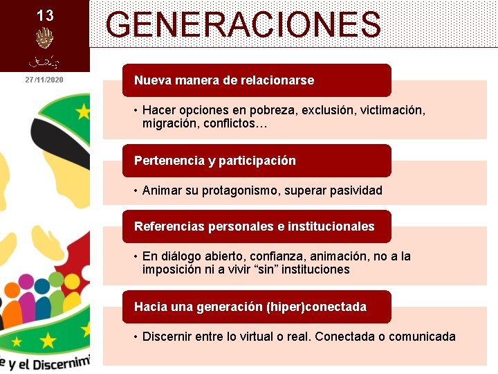 13 27/11/2020 GENERACIONES Nueva manera de relacionarse • Hacer opciones en pobreza, exclusión, victimación,