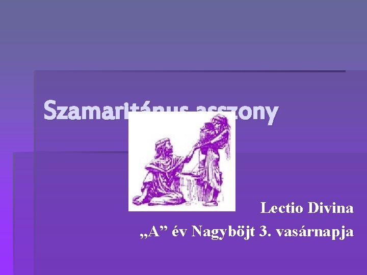 Szamaritánus asszony Lectio Divina „A” év Nagyböjt 3. vasárnapja 