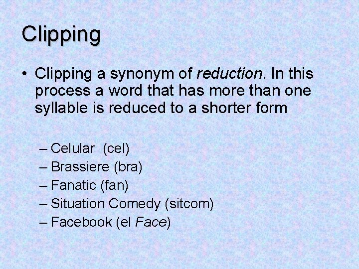 Clipping • Clipping a synonym of reduction. In this process a word that has