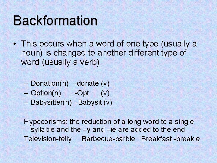 Backformation • This occurs when a word of one type (usually a noun) is