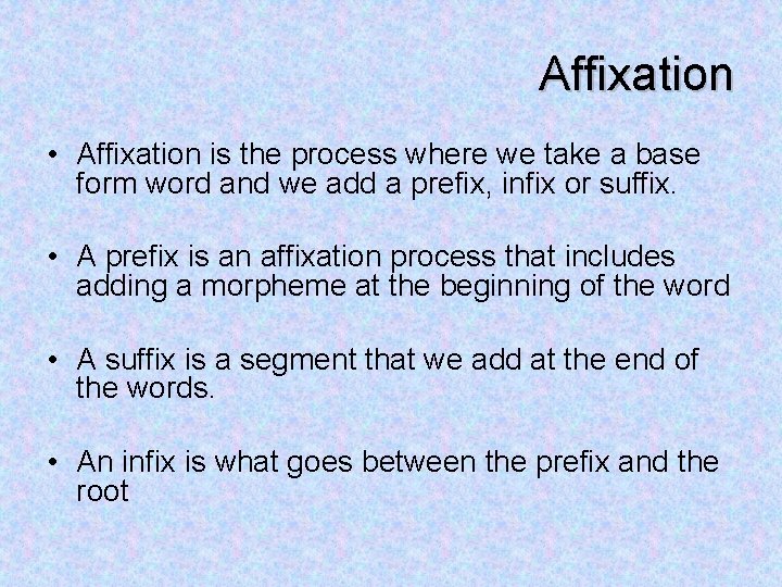 Affixation • Affixation is the process where we take a base form word and