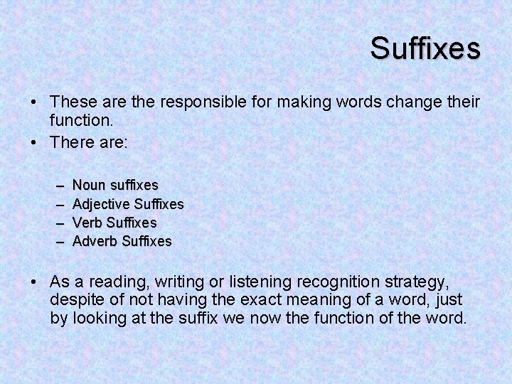 Suffixes • These are the responsible for making words change their function. • There