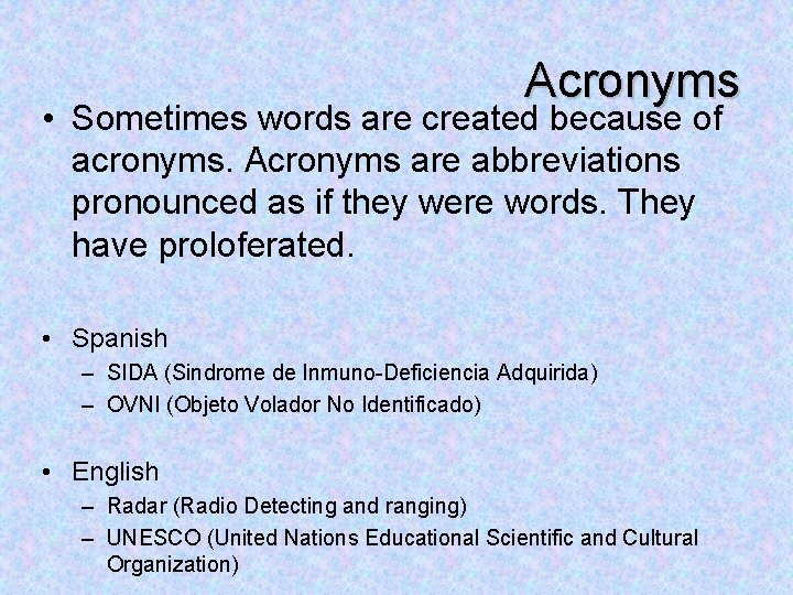 Acronyms • Sometimes words are created because of acronyms. Acronyms are abbreviations pronounced as