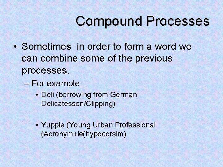 Compound Processes • Sometimes in order to form a word we can combine some