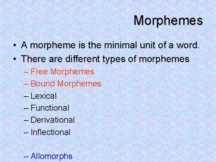 Morphemes • A morpheme is the minimal unit of a word. • There are