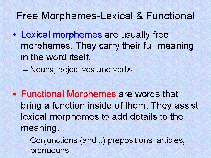 Free Morphemes-Lexical & Functional • Lexical morphemes are usually free morphemes. They carry their