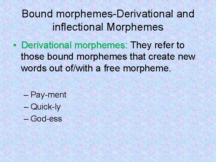 Bound morphemes-Derivational and inflectional Morphemes • Derivational morphemes: They refer to those bound morphemes