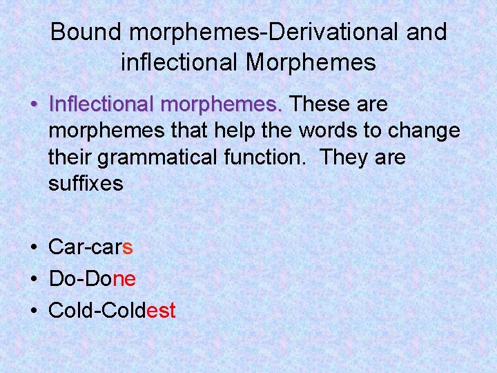 Bound morphemes-Derivational and inflectional Morphemes • Inflectional morphemes. These are morphemes that help the