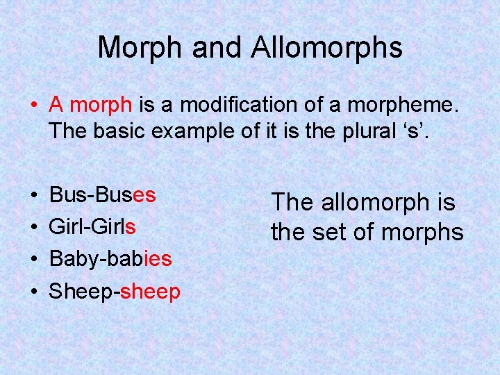 Morph and Allomorphs • A morph is a modification of a morpheme. The basic