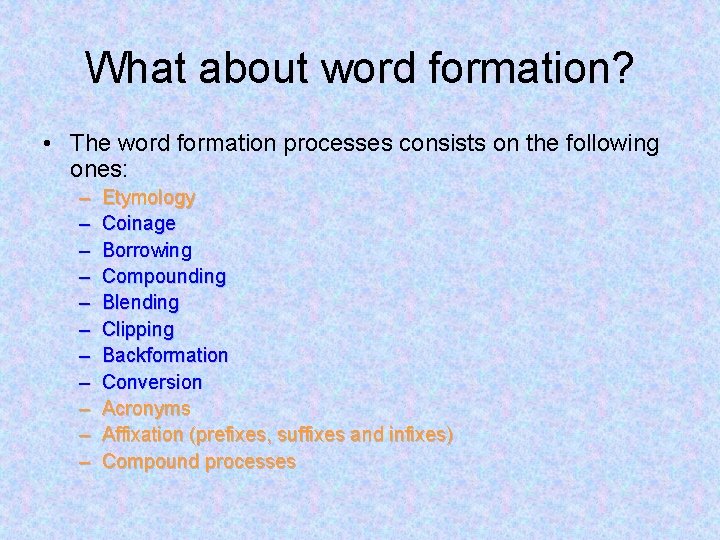 What about word formation? • The word formation processes consists on the following ones: